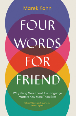 Marek Kohn - Four Words for Friend: Why Using More Than One Language Matters Now More Than Ever