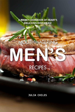 Julia Chiles - Mouthwatering Men’s Recipes A Manly Cookbook of Hearty, Delicious Dish Ideas!