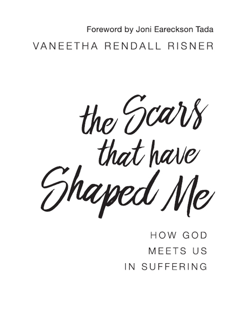 The Scars That Have Shaped Me How God Meets Us in Suffering Copyright 2016 by - photo 1