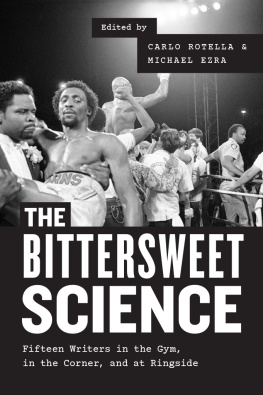 Carlo Rotella and Michael Ezra (eds.) - The Bittersweet Science: Fifteen Writers in the Gym, in the Corner, and at Ringside