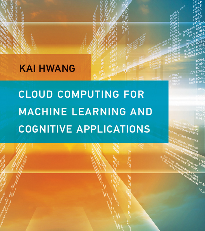 Cloud Computing for Machine Learning and Cognitive Applications Kai Hwang - photo 1