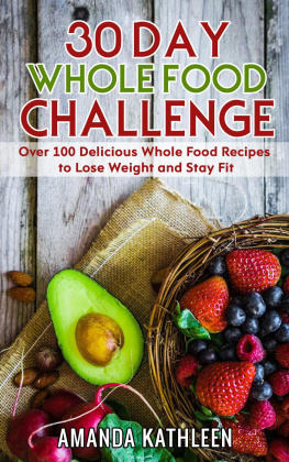 Amanda Kathleen - 30 Day Whole Food Challenge Over 100 Delicious Whole Food Recipes to Lose Weight and Stay Fit