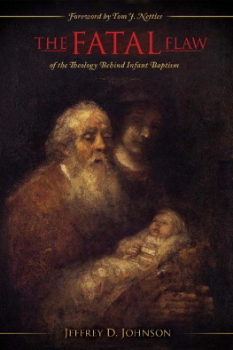 Jeffrey D. Johnson The Fatal Flaw: The Fatal Flaw of the Theology Behind Infant Baptism