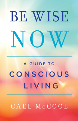 Gael McCool Be Wise Now : A Guide To Conscious Living