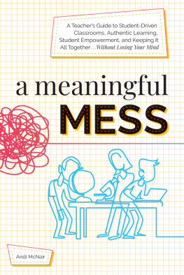Andi McNair - A Meaningful Mess : A Teacher’s Guide To Student-Driven Classrooms, Authentic Learning, Student Empowerment, And Keeping It All Together Without Losing Your Mind