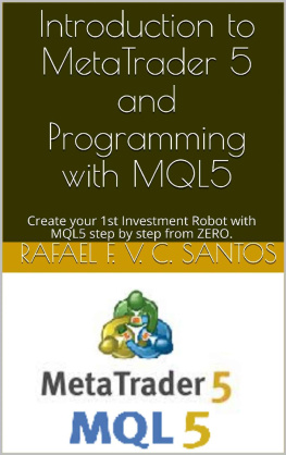 Rafael F. V. C. Santos Introduction to MetaTrader 5 and Programming with MQL5 : Create your 1st Investment Robot with MQL5 step by step from ZERO.