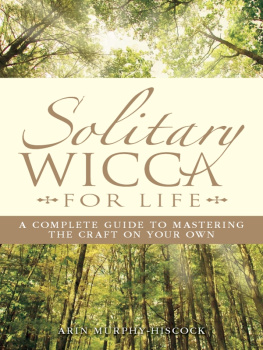 Arin Murphy-Hiscock - Solitary Wicca For Life: Complete Guide to Mastering the Craft on Your Own