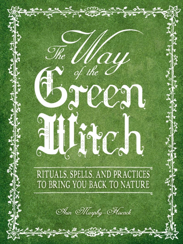 The Way of the Green Witch Rituals Spells and Practices to Bring You Back - photo 1
