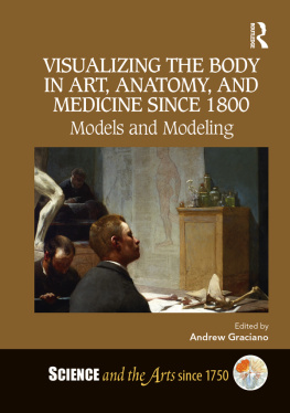 Andrew Graciano - Visualizing the Body in Art, Anatomy, and Medicine Since 1800: Models and Modeling