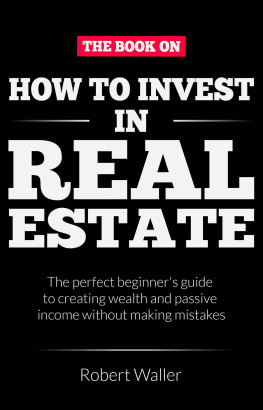 Robert Waller - How to Invest In Real Estate: The perfect beginner’s guide to creating wealth and passive income without making mistakes