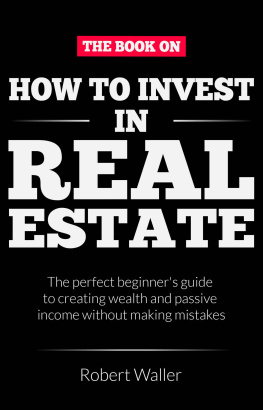 Robert Waller How to Invest In Real Estate: The perfect beginner’s guide to creating wealth and passive income without making mistakes