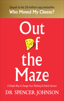 Dr. Spencer Johnson - Out of the Maze: A Story about the Power of Belief