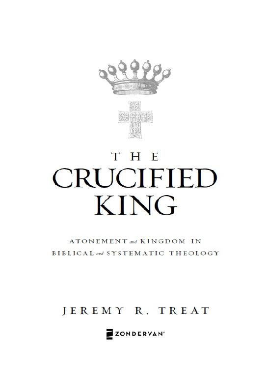 ZONDERVAN The Crucified King Copyright 2014 by Jeremy R Treat ePub Edition - photo 1