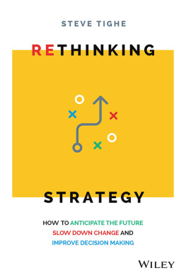 Steve Tighe - Rethinking Strategy: How To Anticipate The Future, Slow Down Change, And Improve Decision Making