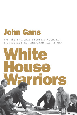 John Gans - White House Warriors: How the National Security Council Transformed the American Way of War