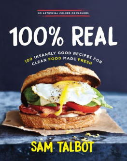 Sam Talbot - 100% Real: 100 Insanely Good Recipes for Clean Food Made Fresh