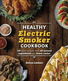 Robyn Lindars The Healthy Electric Smoker Cookbook: 100 Recipes with All-Natural Ingredients and Fewer Carbs!