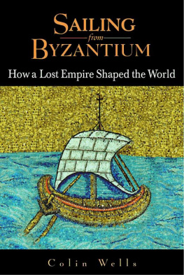 Colin Wells - Sailing from Byzantium: How a Lost Empire Shaped the World