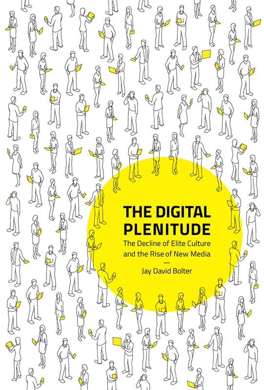 The Digital Plenitude The Decline of Elite Culture and the Rise of Digital - photo 1