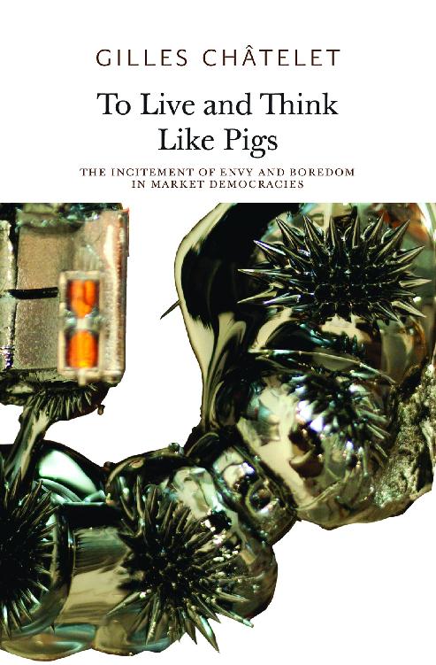 Gilles Chtelet To Live and Think Like Pigs The Incitement of Envy and Boredom - photo 1