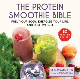 Erin Indahl-Fink The Protein Smoothie Bible Fuel Your Body, Energize Your Life, and Lose Weight