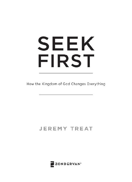 ZONDERVAN Seek First Copyright 2019 by Jeremy R Treat ePub Edition February - photo 1