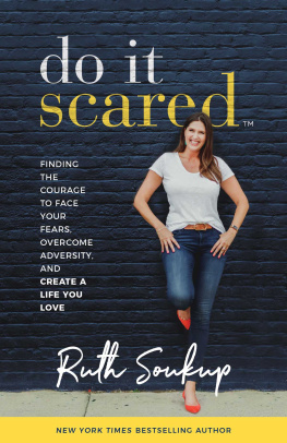 Ruth Soukup Do It Scared Finding the Courage to Face Your Fears, Overcome Adversity, and Create a Life You Love