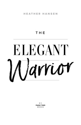 Heather Hansen - The Elegant Warrior: How To Win Life’s Trials Without Losing Yourself