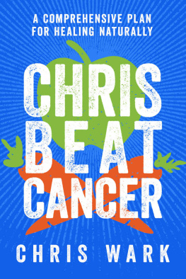 Chris Wark - Chris Beat Cancer: A Comprehensive Plan for Healing Naturally