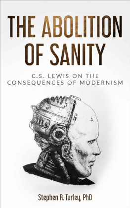 Dr. Steve Turley The Abolition of Sanity: C.S. Lewis on the Consequences of Modernism