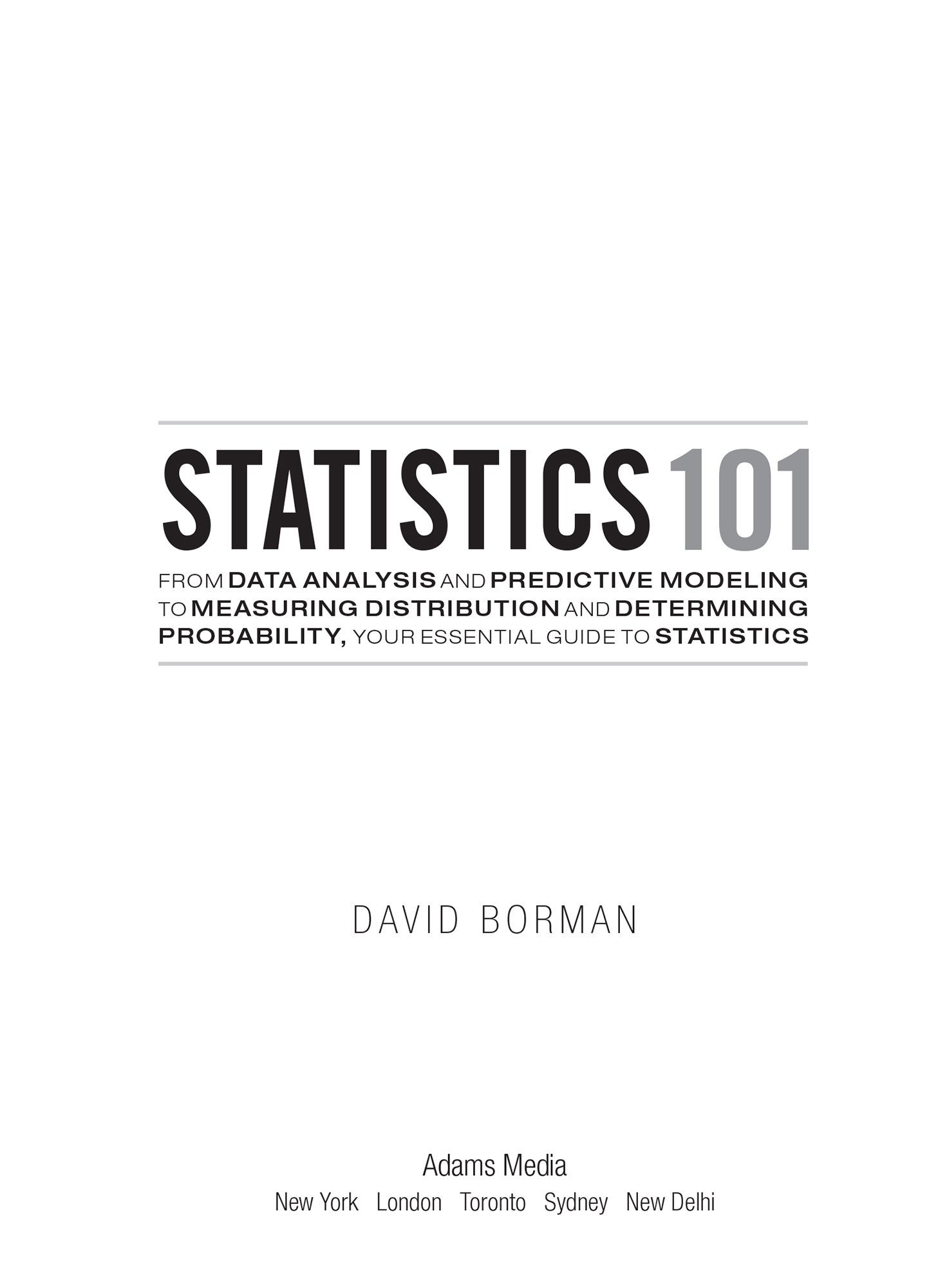 Statistics 101 From Data Analysis and Predictive Modeling to Measuring Distribution and Determining Probability Your Essential Guide to Statistics Adams 101 - image 2