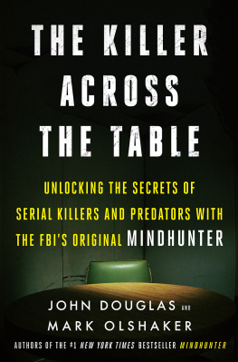 John E. Douglas The Killer Across the Table: Unlocking the Secrets of Serial Killers and Predators with the FBI’s Original Mindhunter
