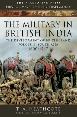 T.A. Heathcote - The Military in British India: The Development of British Land Forces in South Asia, 1600-1947