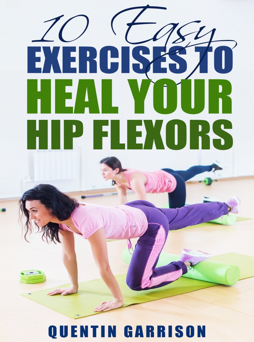 10 Easy Exercises to Heal Your Hip Flexors By QUENTIN GARRISON - photo 1