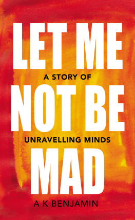 A. K. Benjamin - Let Me Not Be Mad: A Story of Unravelling Minds