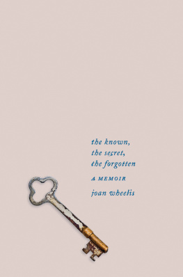 Joan Wheelis - The Known, the Secret, the Forgotten: A Memoir