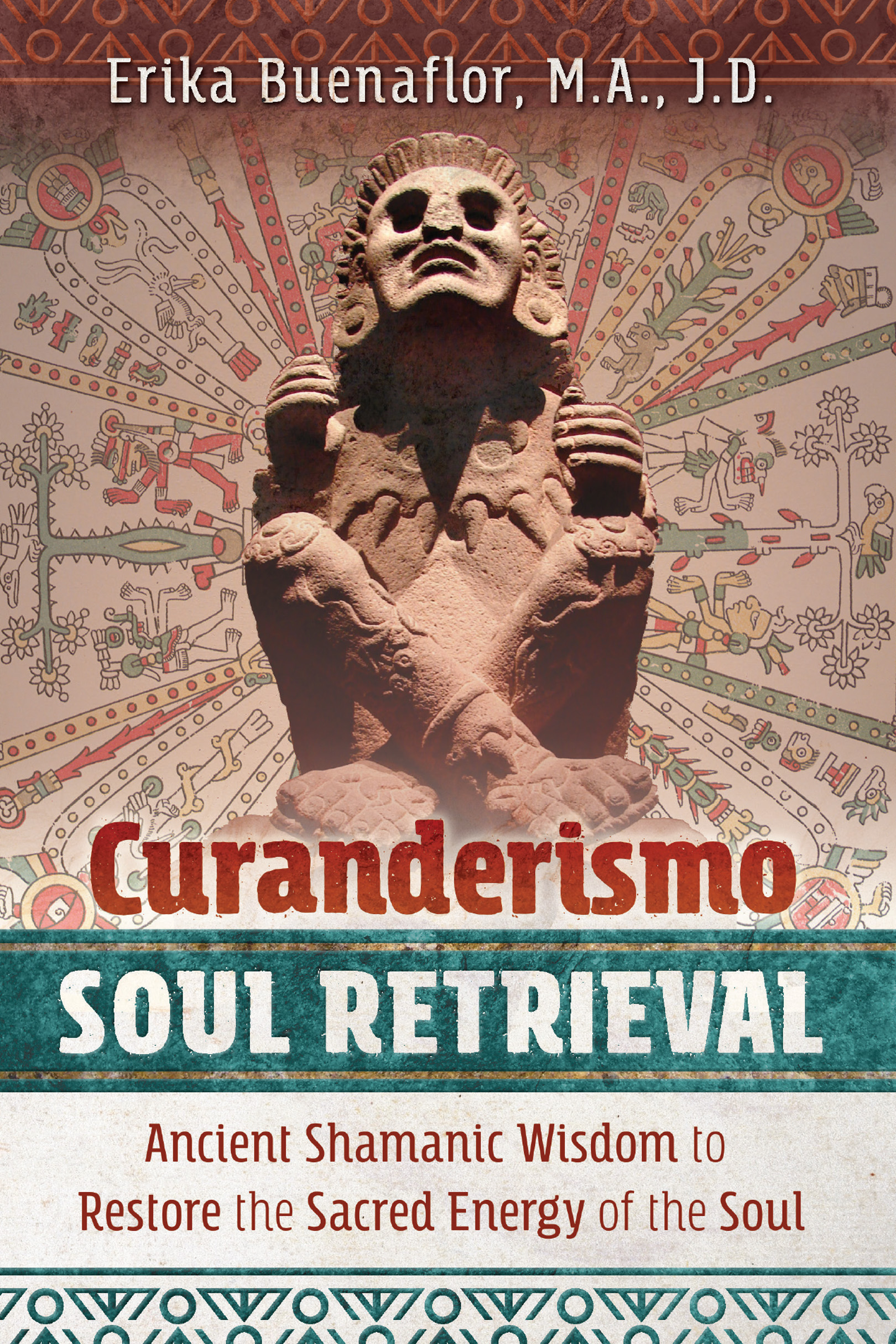 Curanderismo Soul Retrieval Ancient Shamanic Wisdom to Restore the Sacred Energy of the Soul - image 1