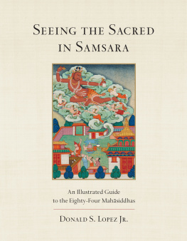 Donald S. Lopez - Seeing the Sacred in Samsara: An Illustrated Guide to the Eighty-Four Mahasiddhas