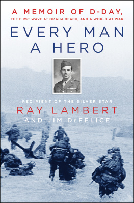 Raymond Lambert Every Man a Hero: of D-Day, the First Wave at Omaha Beach, and a World at War