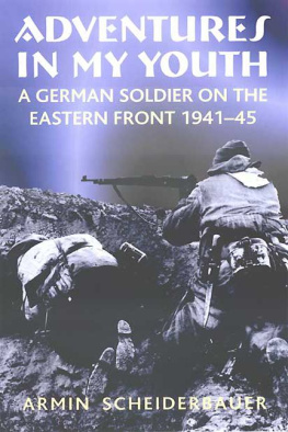 Armin Scheiderbauer - Adventures in My Youth: A German Soldier on the Eastern Front 1941-45