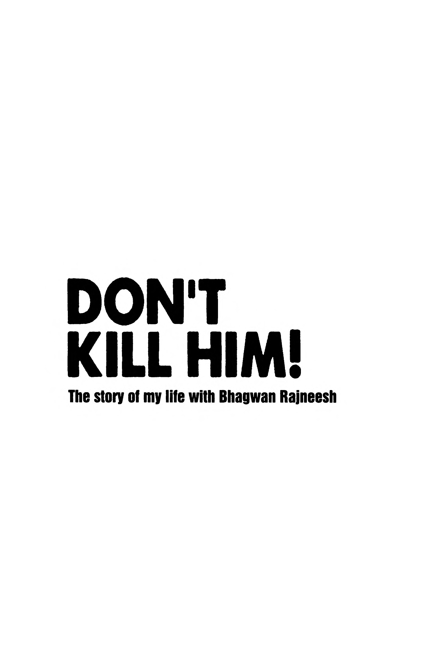 DONTKILL HIM The story of my life with Bhagwan Rajneesh Published by - photo 1