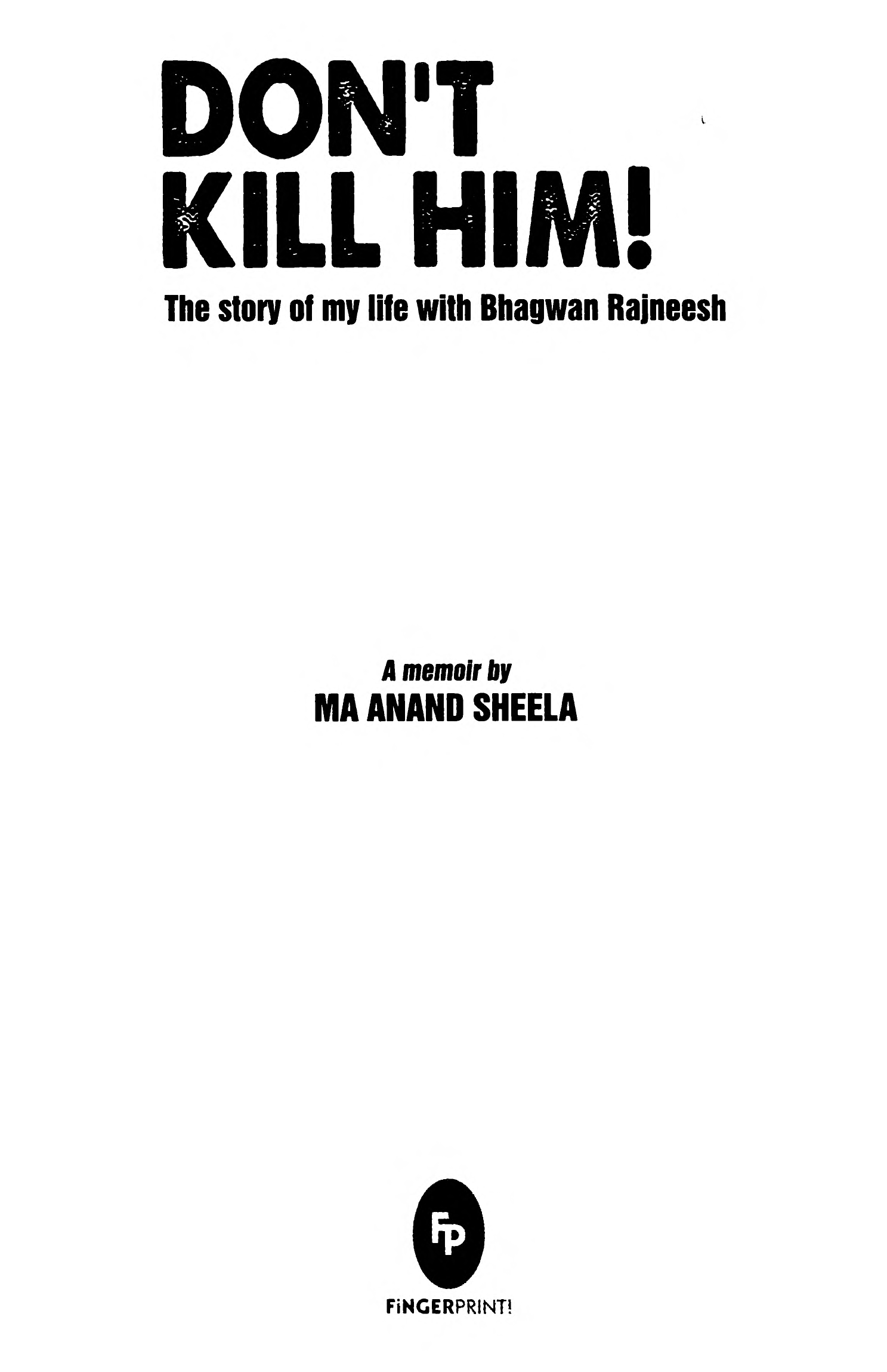 DONTKILL HIM The story of my life with Bhagwan Rajneesh A memoir by MA ANAND - photo 3