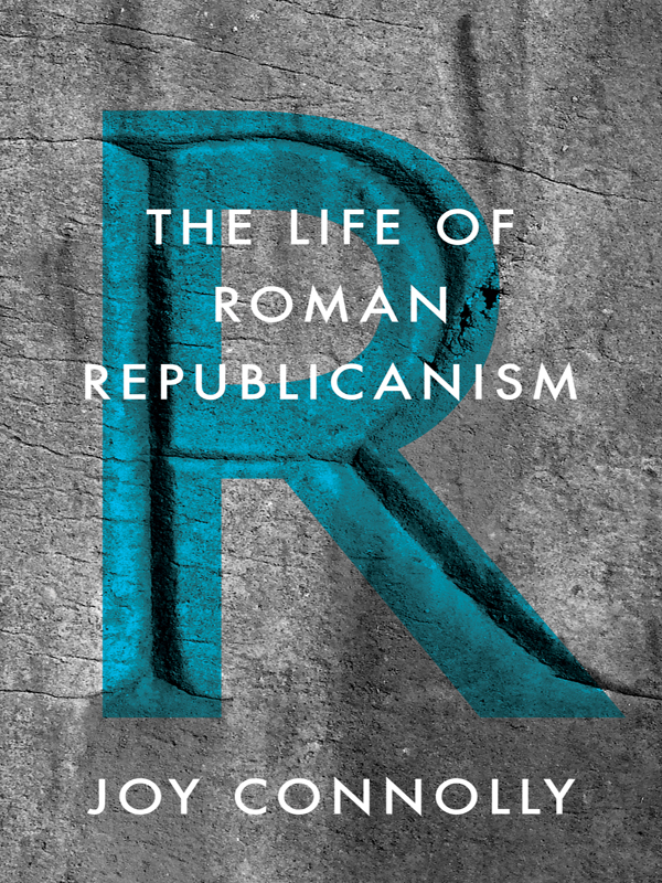 THE LIFE OF ROMAN REPUBLICANISM THE LIFE OF ROMAN REPUBLICANISM JOY CONNOLLY - photo 1