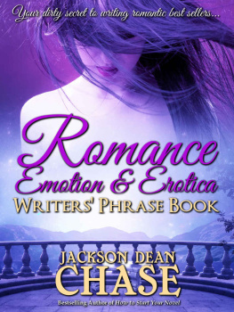 Jackson Dean Chase Romance, Emotion, and Erotica Writers’ Phrase Book: Essential Reference and Thesaurus for Authors of All Romantic Fiction, including Contemporary, Historical, ... and Suspense