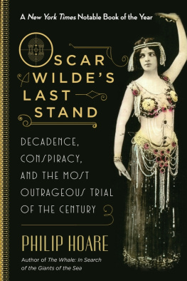 Philip Hoare Oscar Wilde’s Last Stand: Decadence, Conspiracy, and the Most Outrageous Trial of the Century