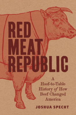 Joshua Specht Red Meat Republic: A Hoof-to-Table History of How Beef Changed America