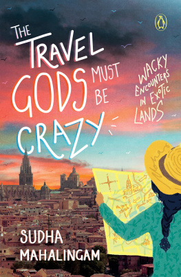 Sudha Mahalingam - The Travel Gods Must Be Crazy: Wacky Encounters in Exotic Lands