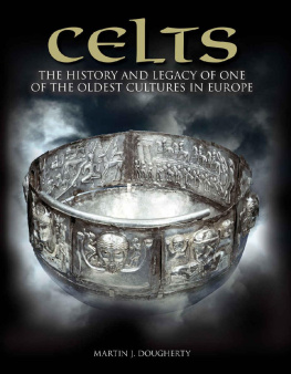 Martin J. Dougherty Celts: The History and Legacy of One of the Oldest Cultures in Europe
