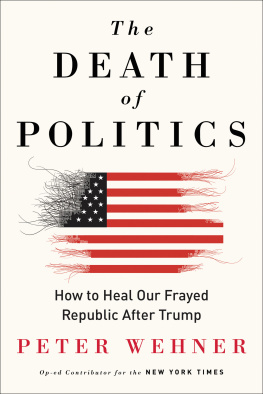 Peter Wehner The Death of Politics: How to Heal Our Frayed Republic After Trump