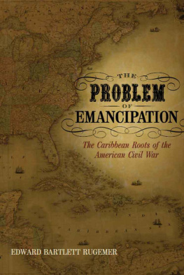 Edward Bartlett Rugemer - The Problem of Emancipation: The Caribbean Roots of the American Civil War
